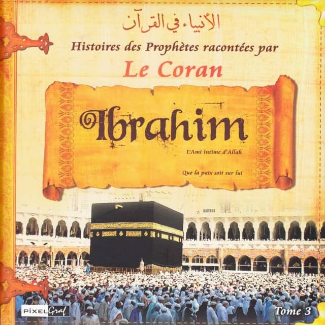 es histoires des Prophètes racontées par Le Coran - Tome 3 : Abraham, L'Ami Intime de Dieu